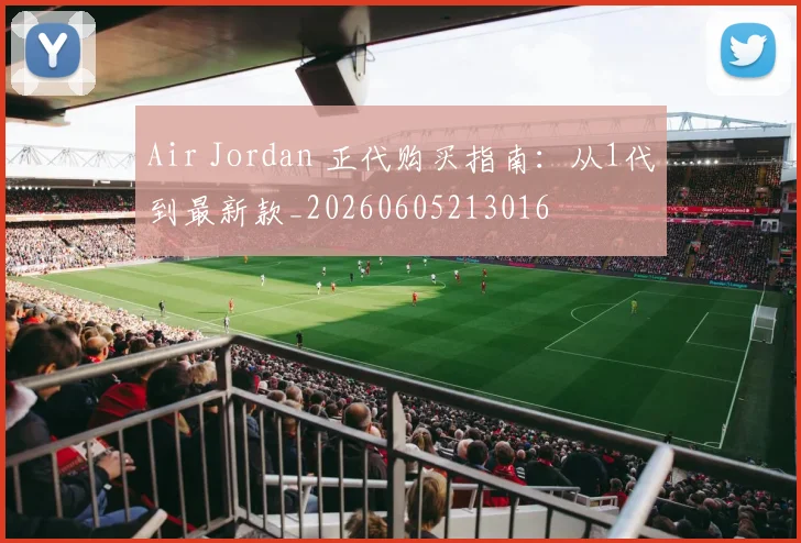 Air Jordan 正代购买指南:从1代到最新款_20260605213016